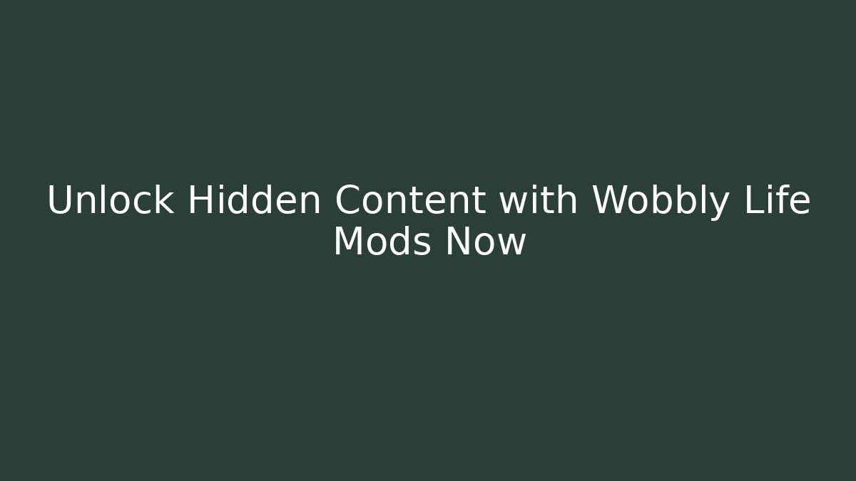 Unlock Hidden Content with Wobbly Life Mods Now