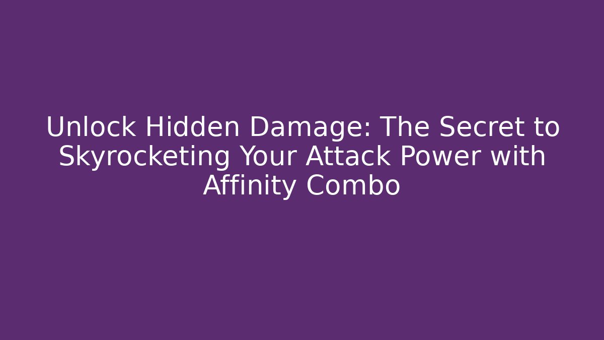 Unlock Hidden Damage: The Secret to Skyrocketing Your Attack Power with Affinity Combo