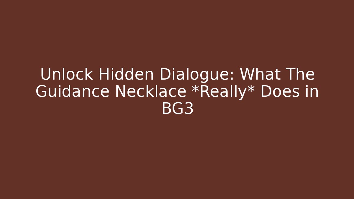 Unlock Hidden Dialogue: What The Guidance Necklace *Really* Does in BG3