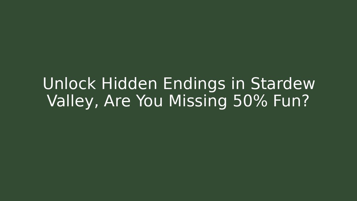 Unlock Hidden Endings in Stardew Valley, Are You Missing 50% Fun?