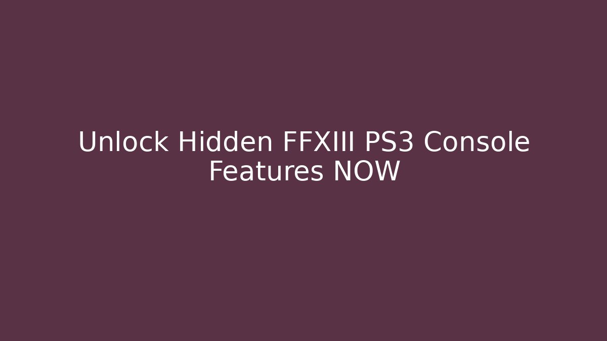 Unlock Hidden FFXIII PS3 Console Features NOW