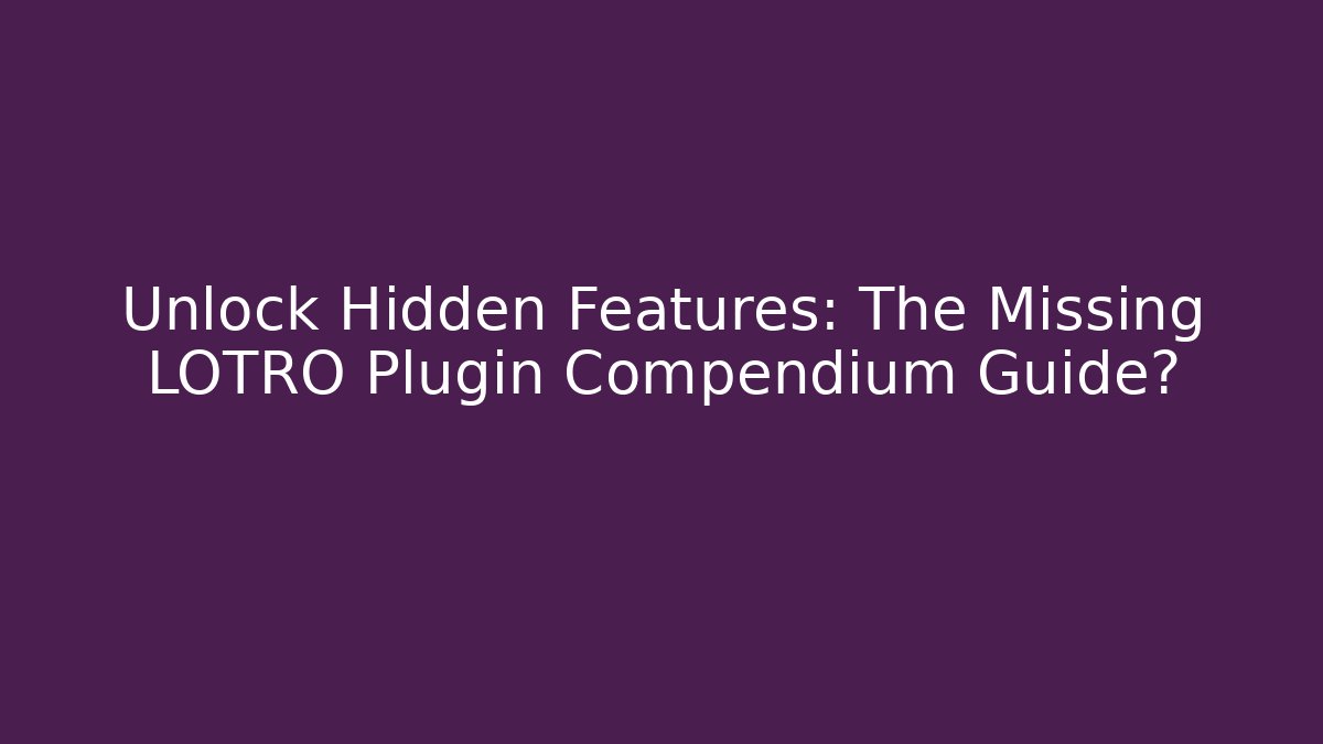 Unlock Hidden Features: The Missing LOTRO Plugin Compendium Guide? - Vintage E-Juice
