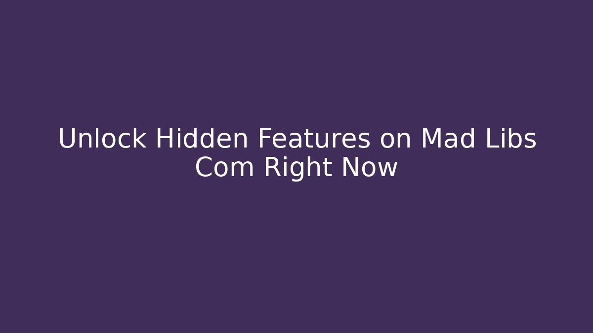 Unlock Hidden Features on Mad Libs Com Right Now