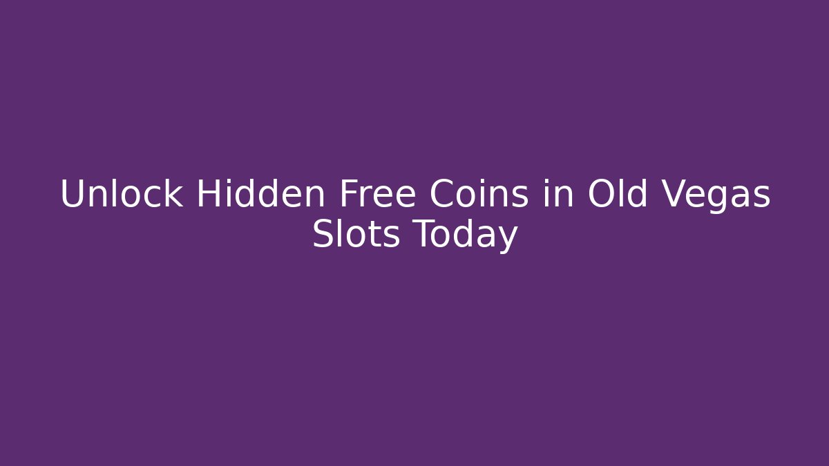 Unlock Hidden Free Coins in Old Vegas Slots Today