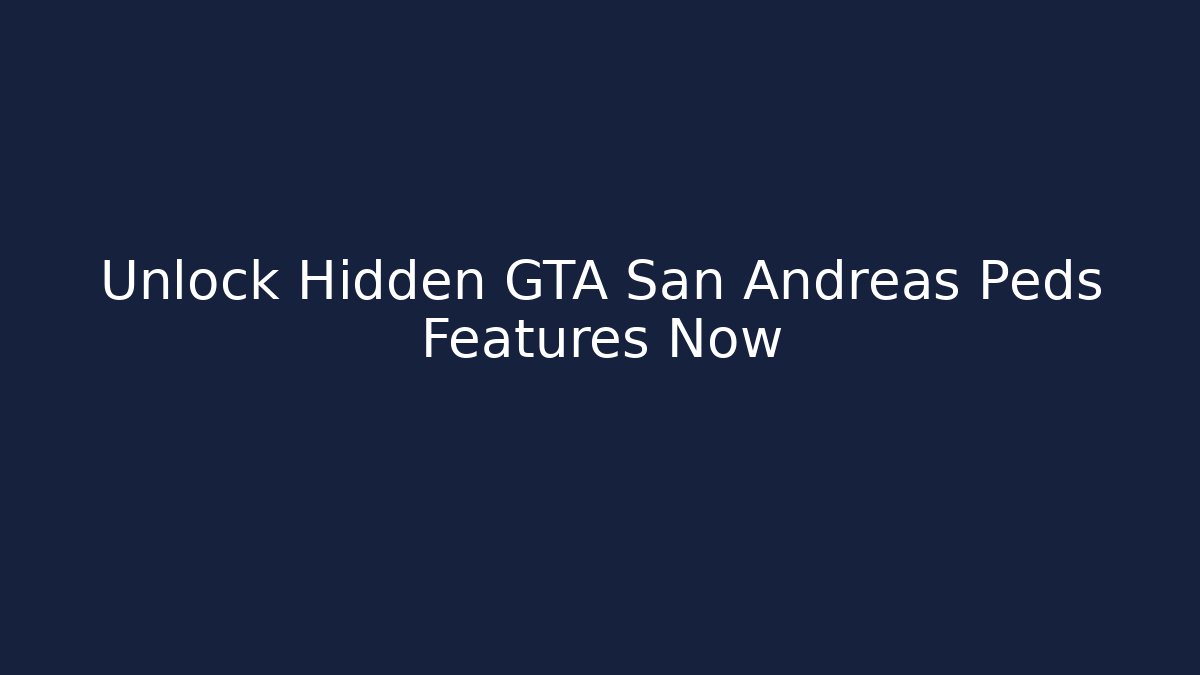 Unlock Hidden GTA San Andreas Peds Features Now