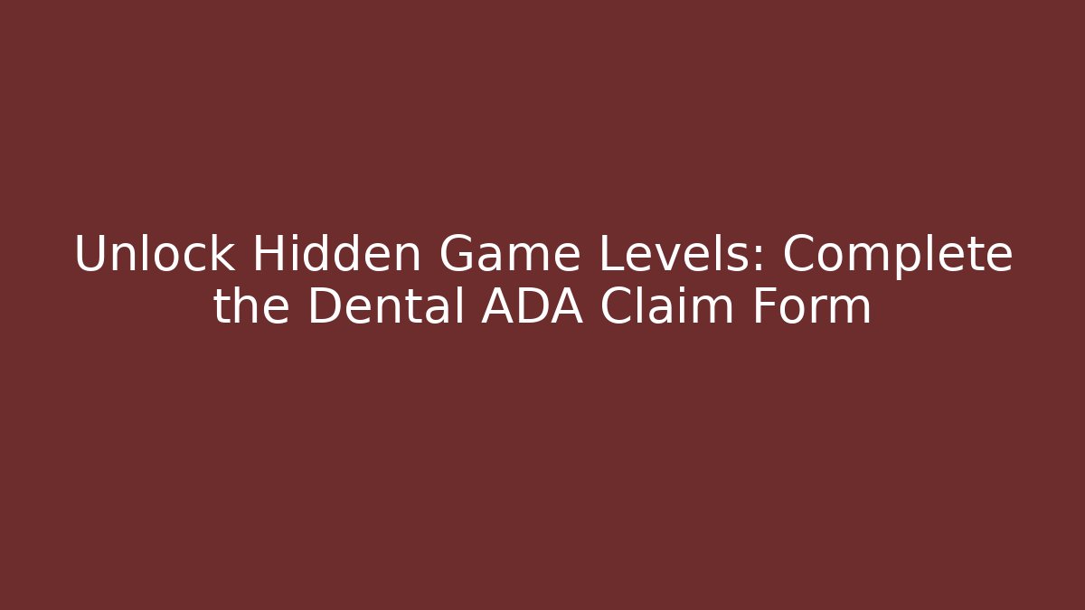 Unlock Hidden Game Levels: Complete the Dental ADA Claim Form