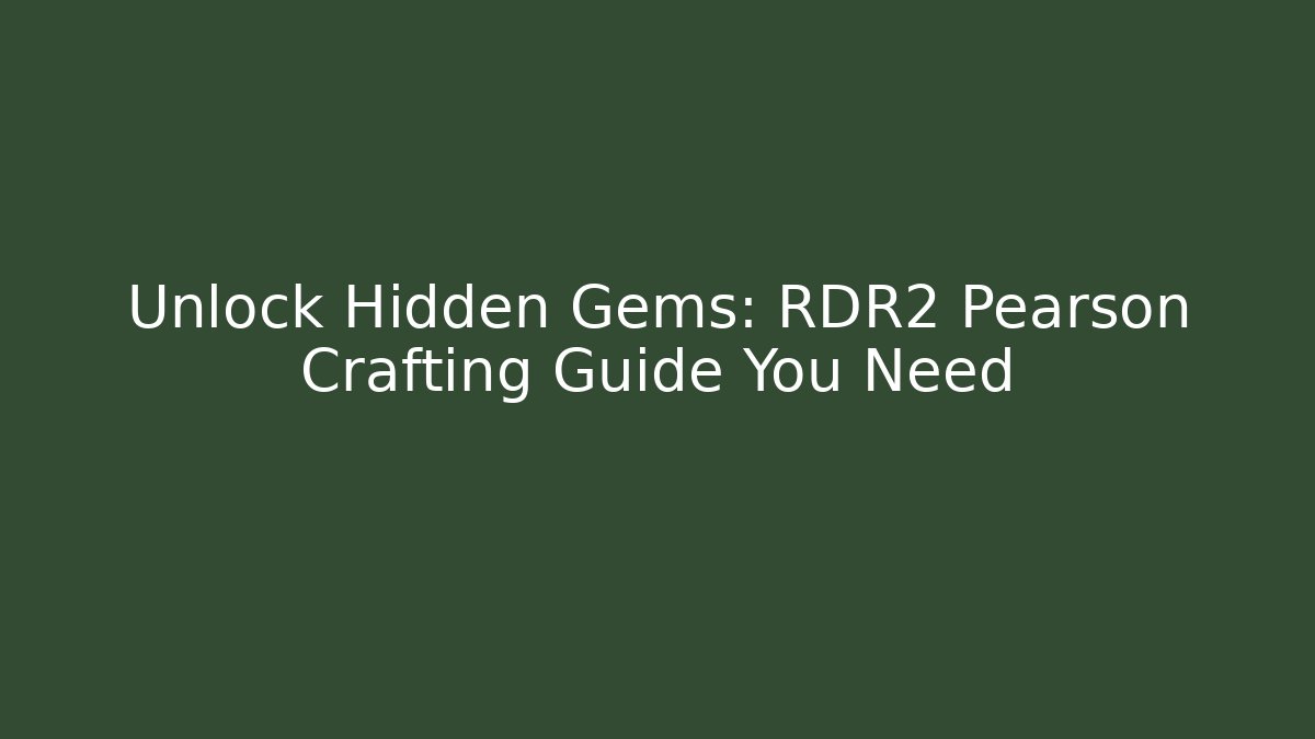 Unlock Hidden Gems: RDR2 Pearson Crafting Guide You Need
