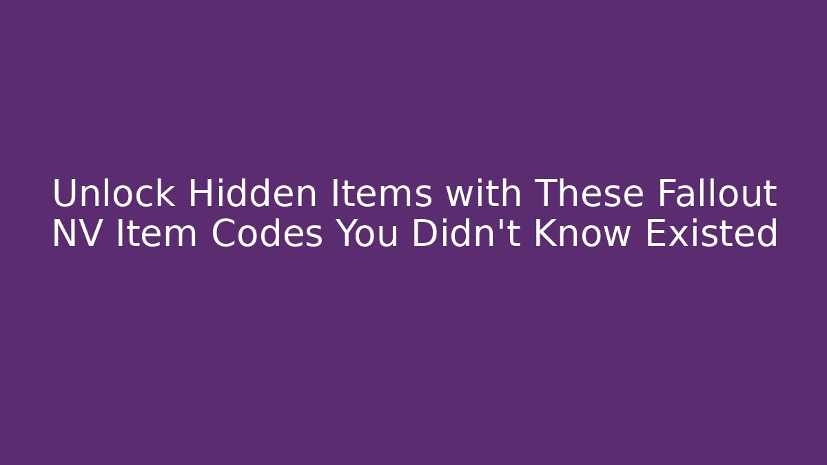 Unlock Hidden Items with These Fallout NV Item Codes You Didn't Know Existed