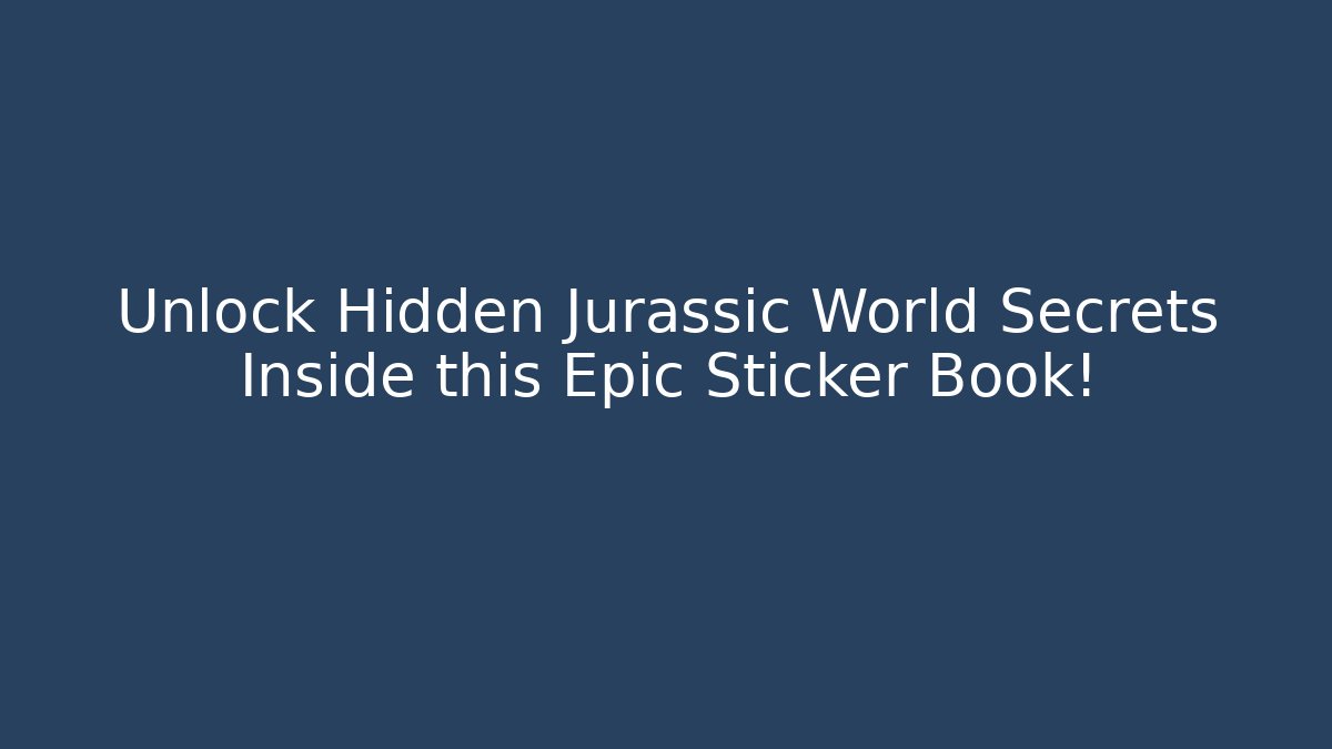 Unlock Hidden Jurassic World Secrets Inside this Epic Sticker Book!