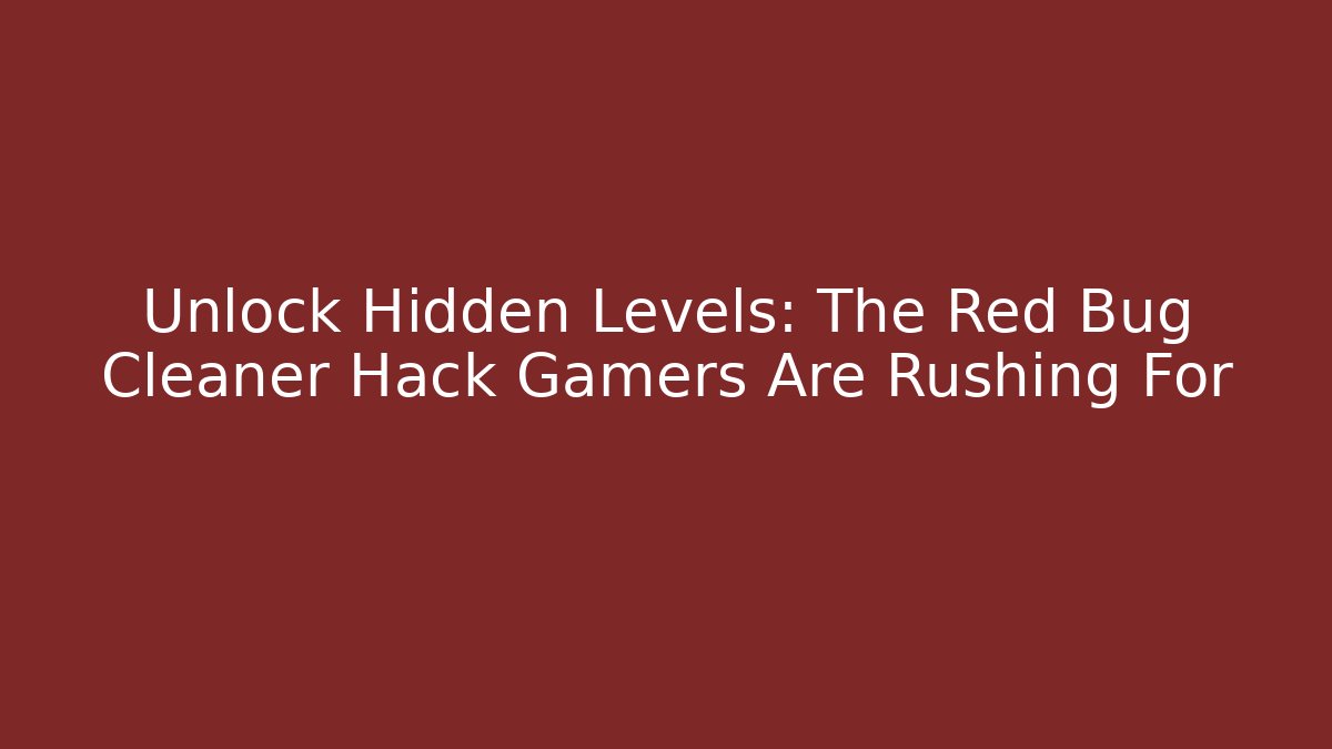 Unlock Hidden Levels: The Red Bug Cleaner Hack Gamers Are Rushing For