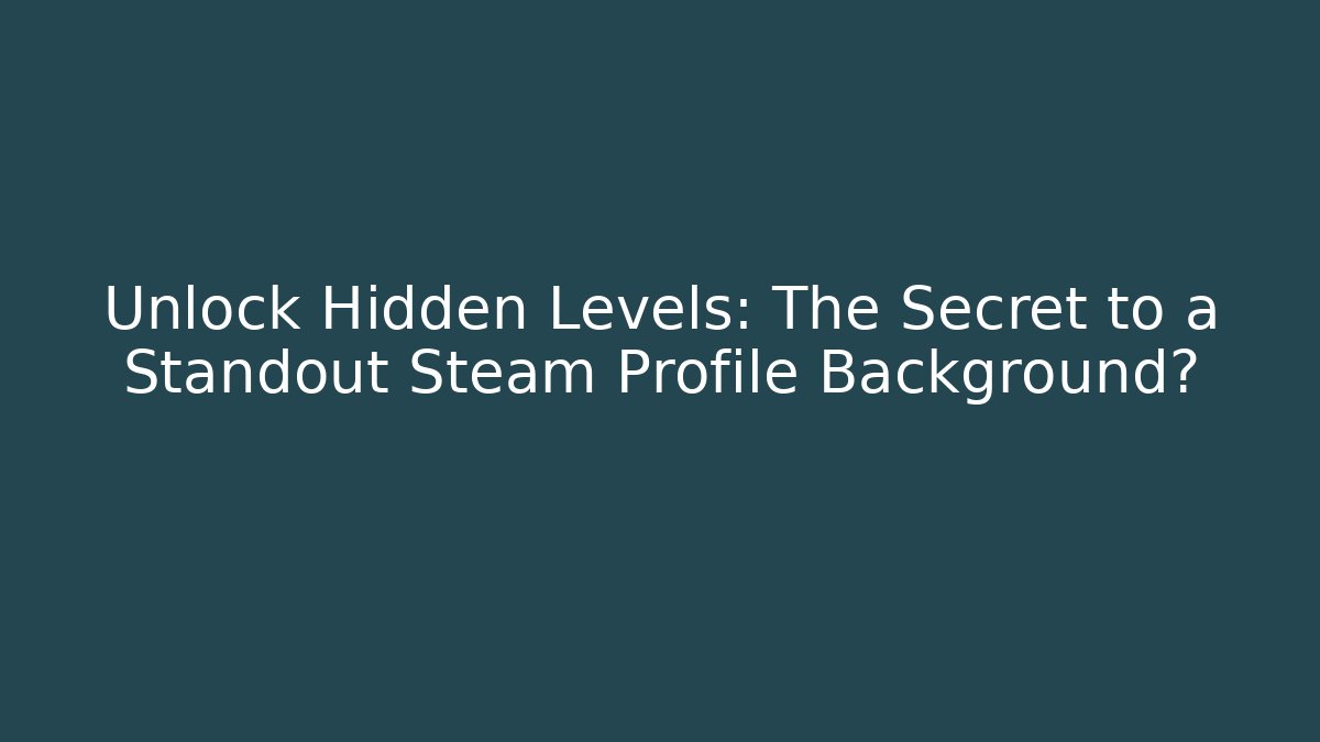 Unlock Hidden Levels: The Secret to a Standout Steam Profile Background?