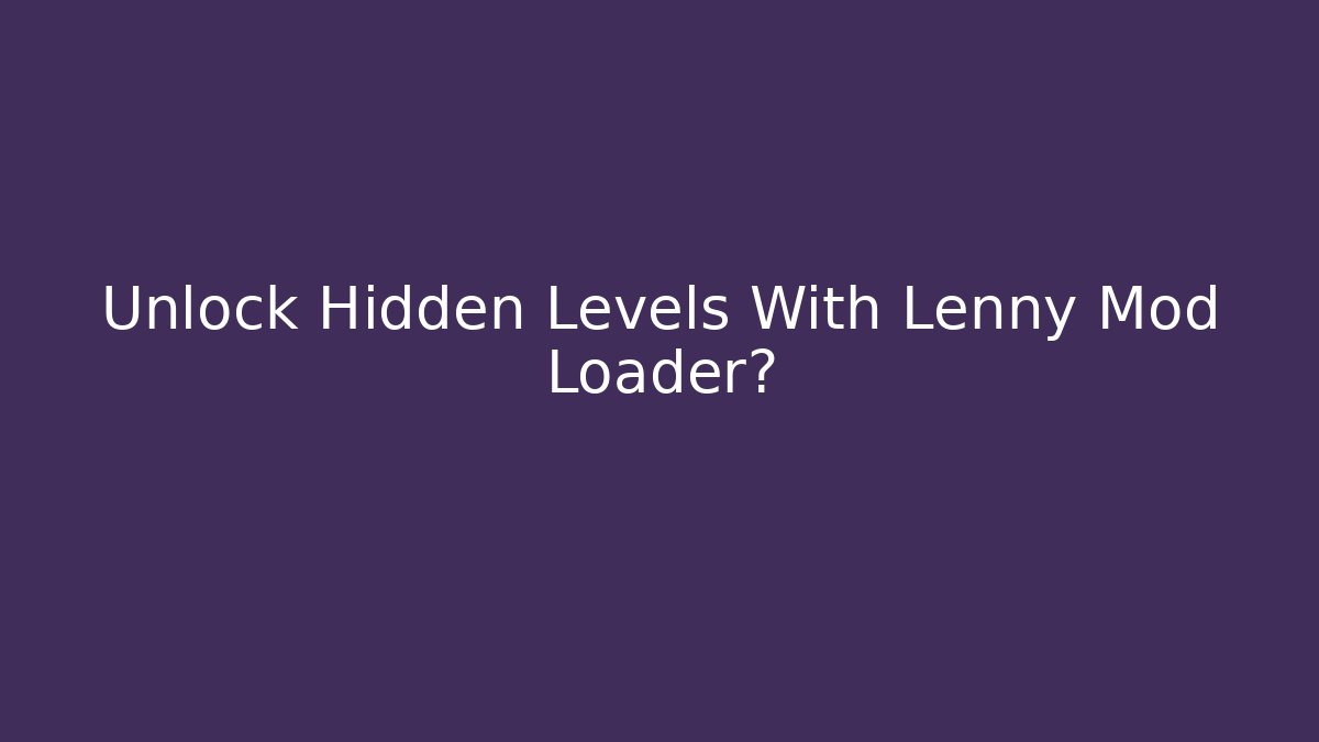 Unlock Hidden Levels With Lenny Mod Loader?
