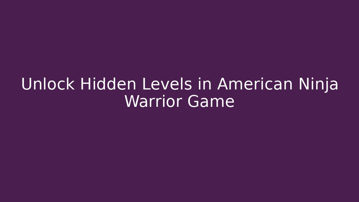Unlock Hidden Levels in American Ninja Warrior Game