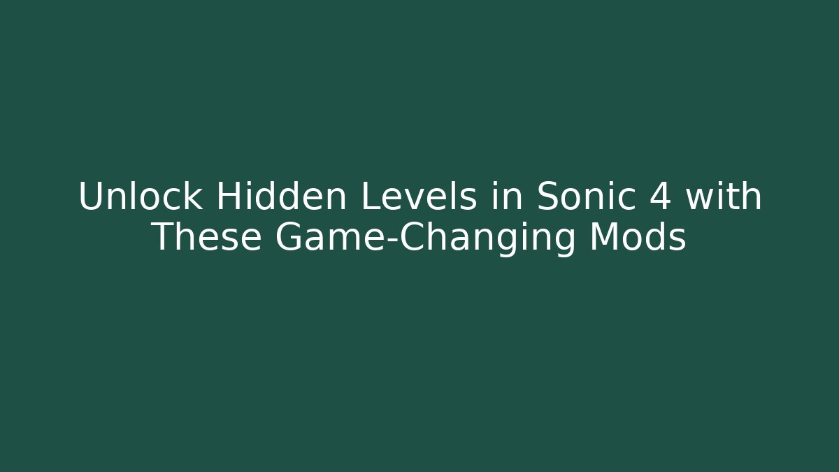 Unlock Hidden Levels in Sonic 4 with These Game-Changing Mods