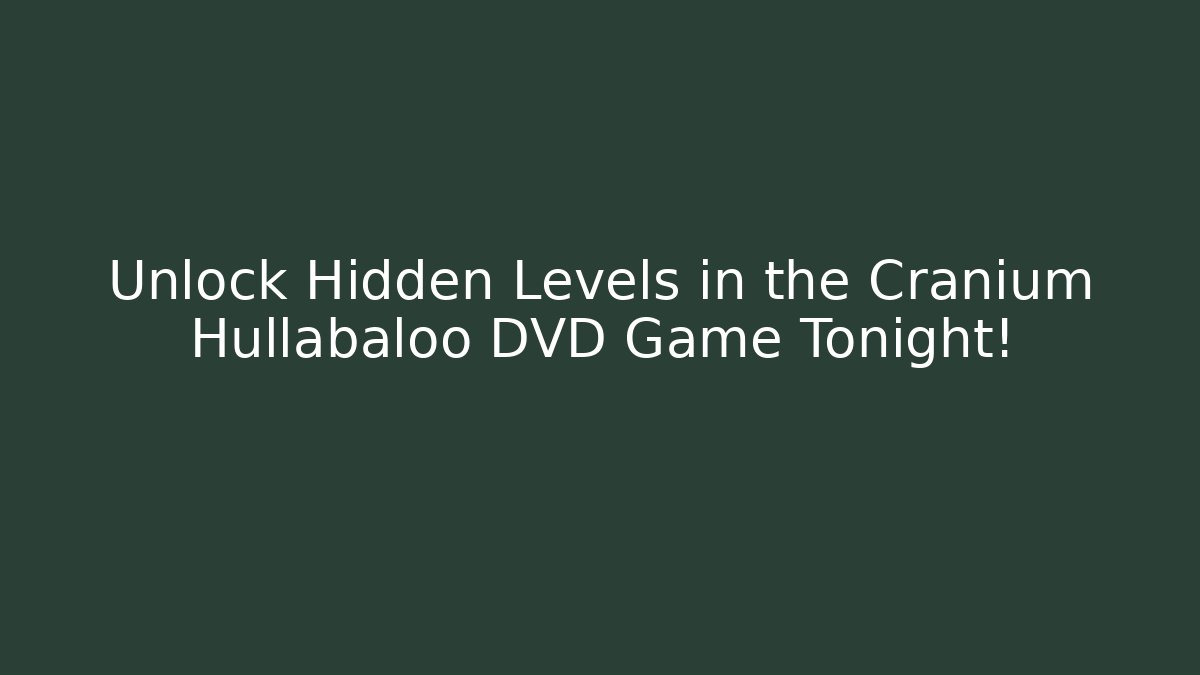 Unlock Hidden Levels in the Cranium Hullabaloo DVD Game Tonight!
