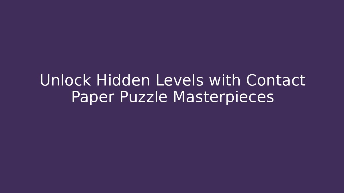 Unlock Hidden Levels with Contact Paper Puzzle Masterpieces