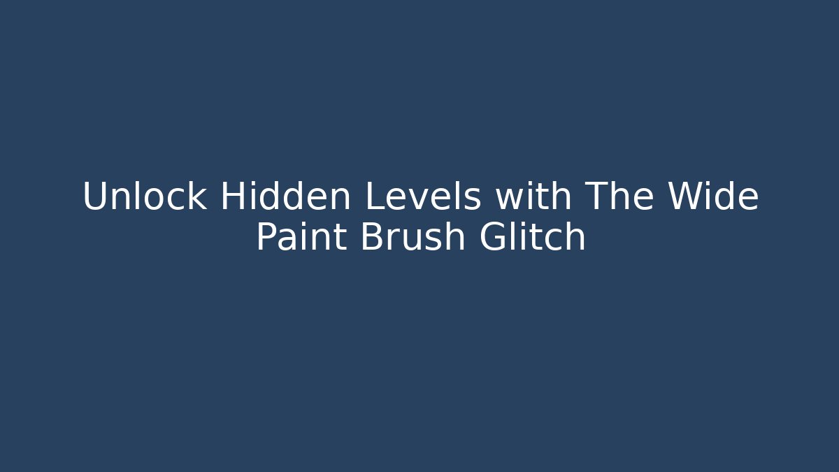 Unlock Hidden Levels with The Wide Paint Brush Glitch - Vintage E-Juice