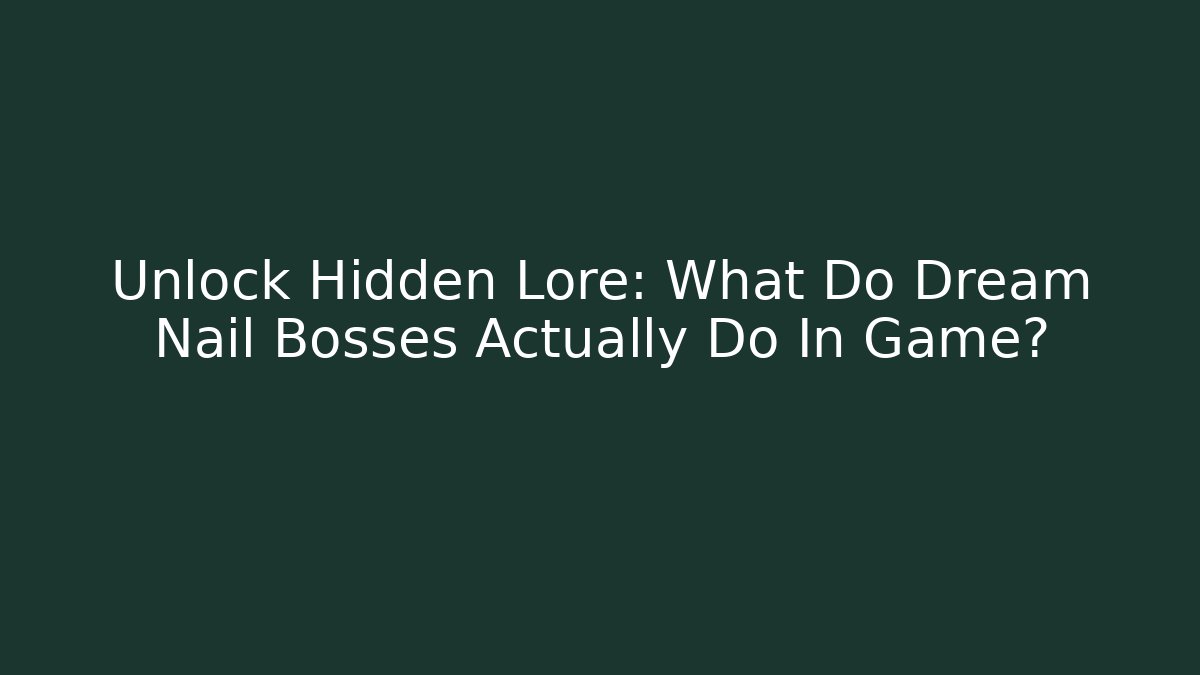 Unlock Hidden Lore: What Do Dream Nail Bosses Actually Do In Game?