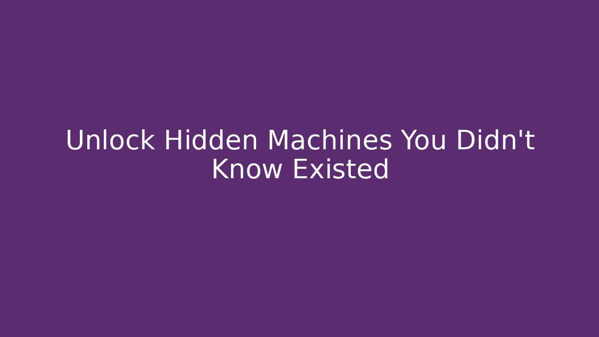 Unlock Hidden Machines You Didn't Know Existed