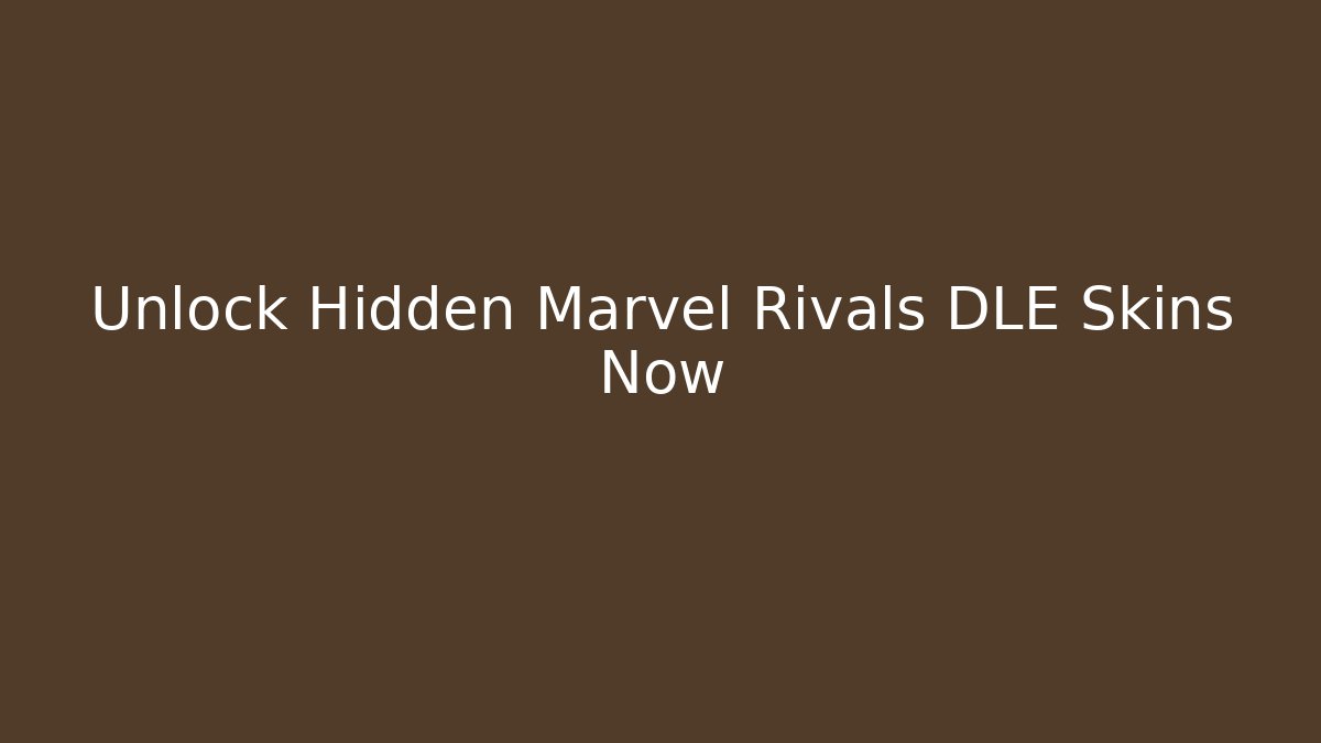 Unlock Hidden Marvel Rivals DLE Skins Now