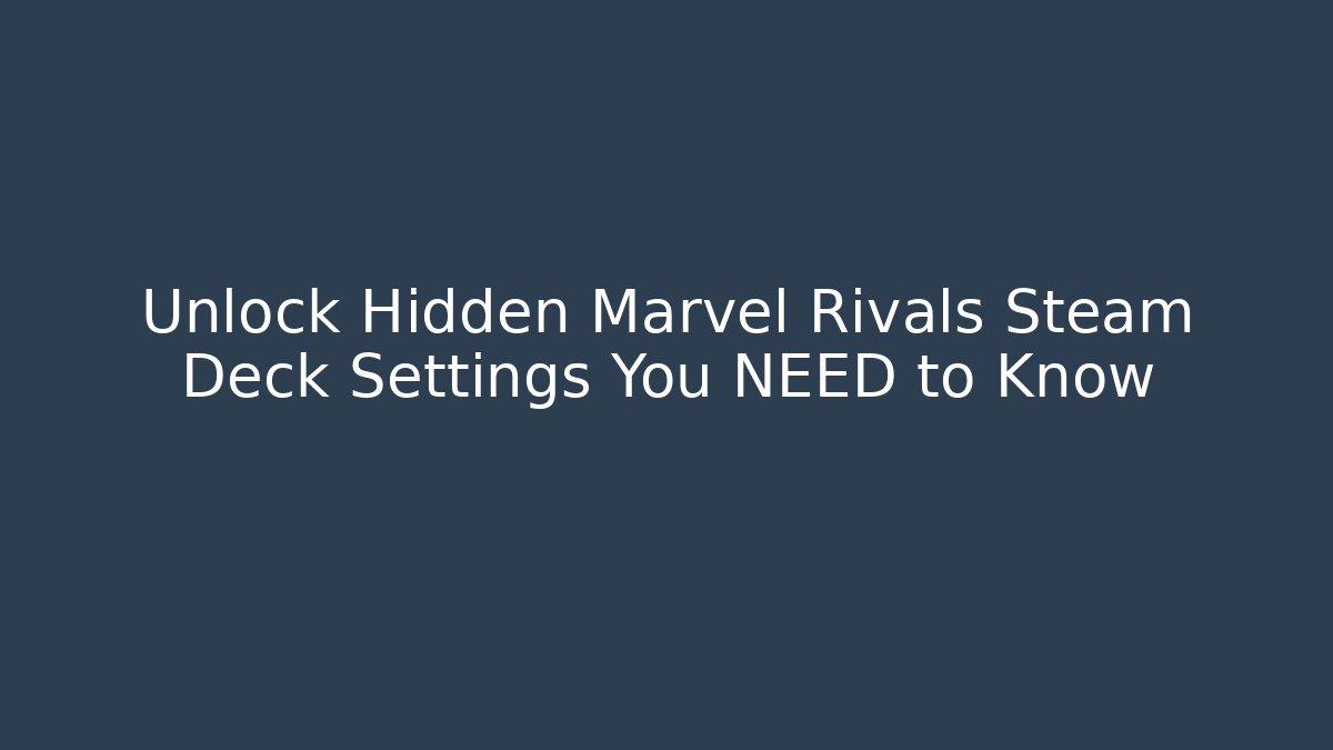 Unlock Hidden Marvel Rivals Steam Deck Settings You NEED to Know