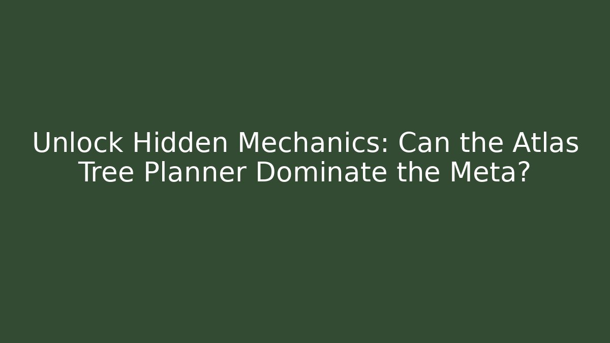 Unlock Hidden Mechanics: Can the Atlas Tree Planner Dominate the Meta?
