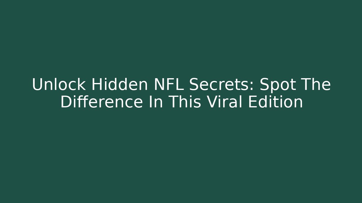 Unlock Hidden NFL Secrets: Spot The Difference In This Viral Edition
