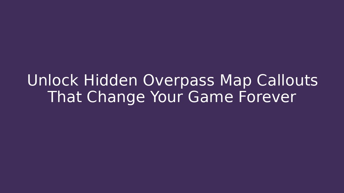 Unlock Hidden Overpass Map Callouts That Change Your Game Forever