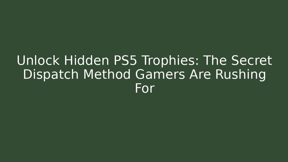Unlock Hidden PS5 Trophies: The Secret Dispatch Method Gamers Are Rushing For