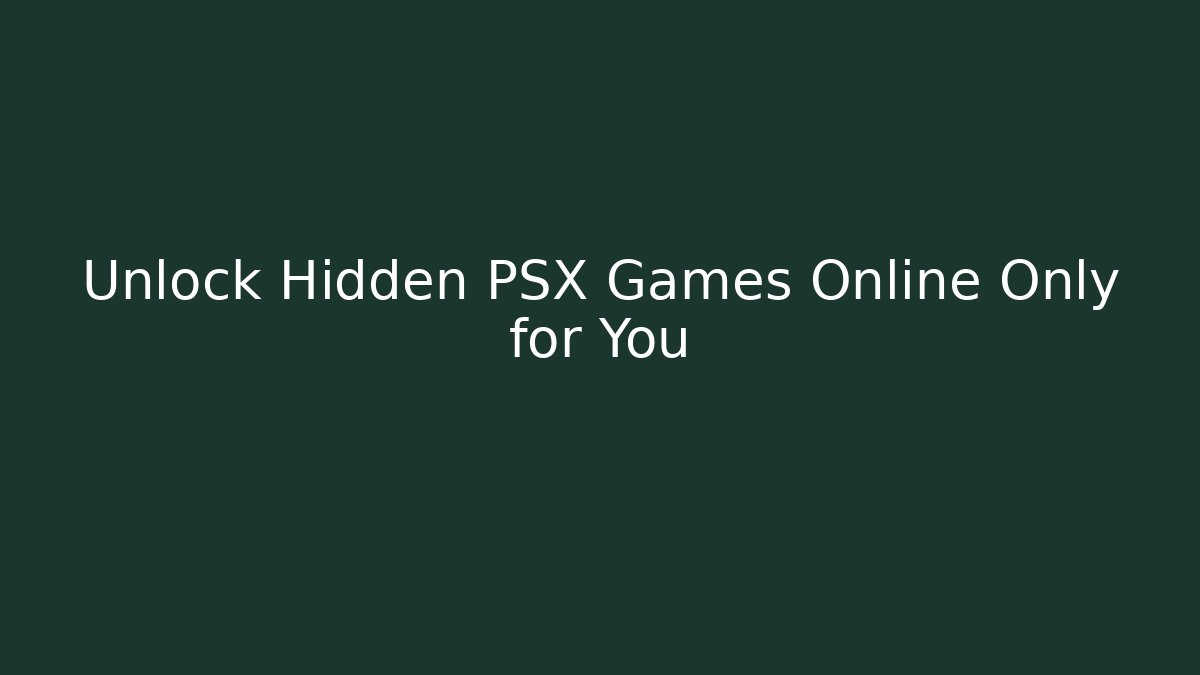 Unlock Hidden PSX Games Online Only for You - Vintage E-Juice
