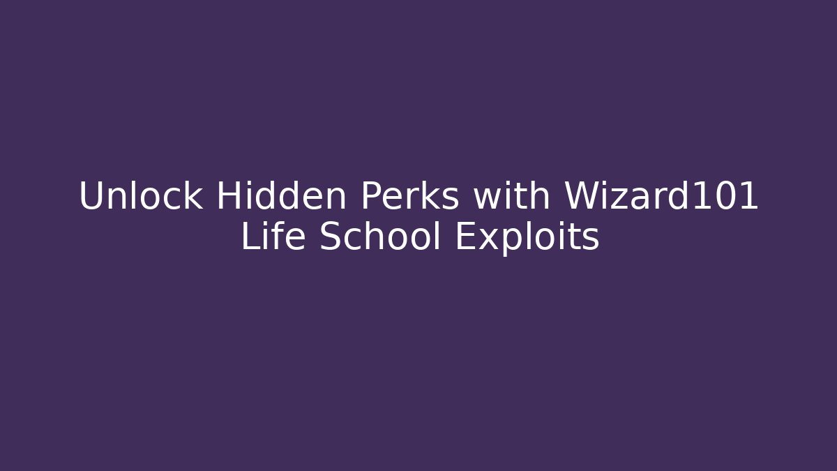 Unlock Hidden Perks with Wizard101 Life School Exploits