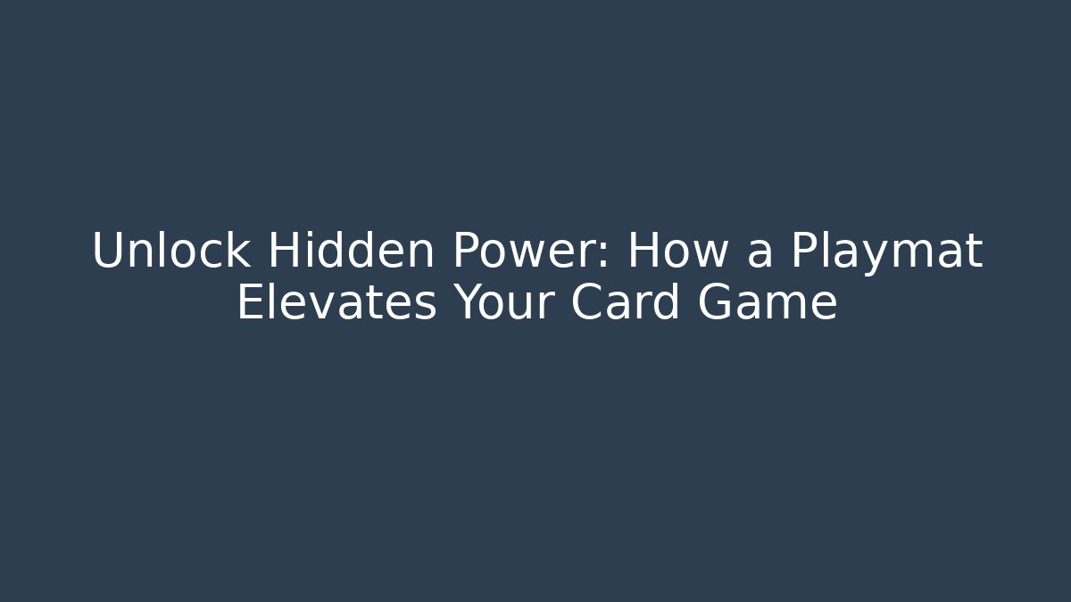 Unlock Hidden Power: How a Playmat Elevates Your Card Game