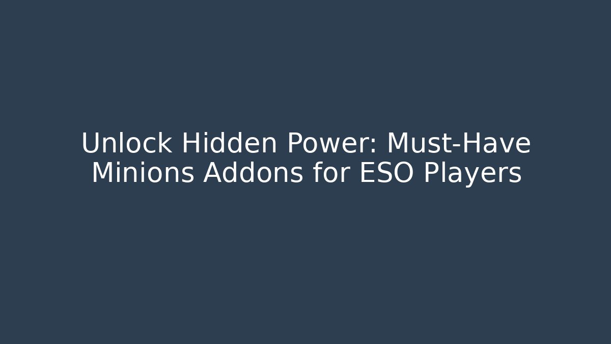 Unlock Hidden Power: Must-Have Minions Addons for ESO Players