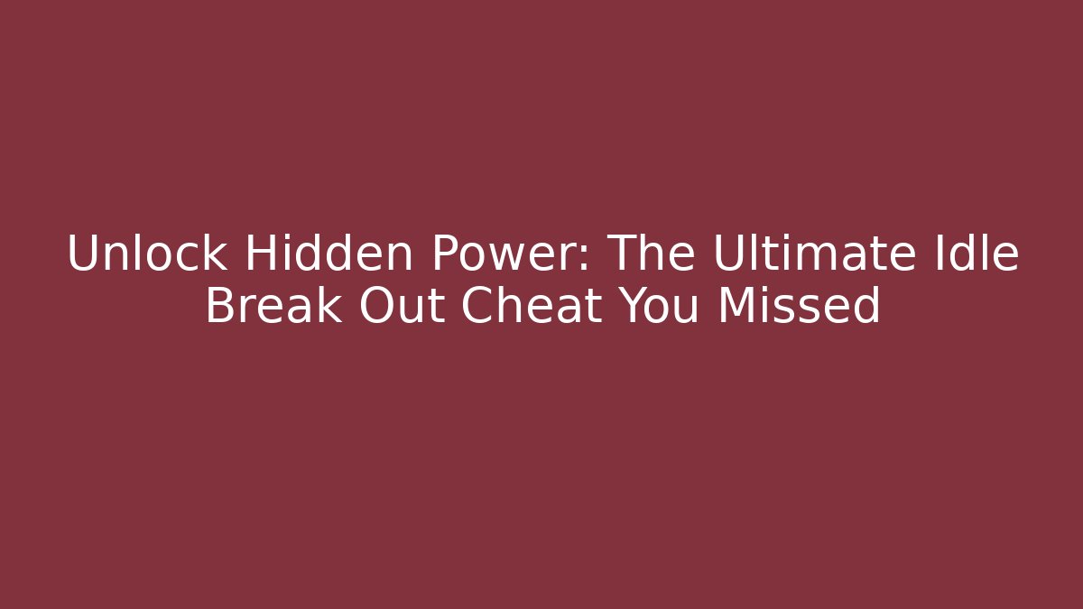 Unlock Hidden Power: The Ultimate Idle Break Out Cheat You Missed
