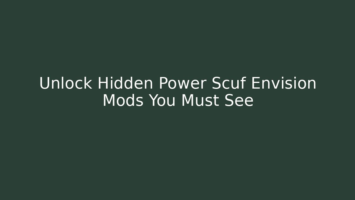 Unlock Hidden Power Scuf Envision Mods You Must See