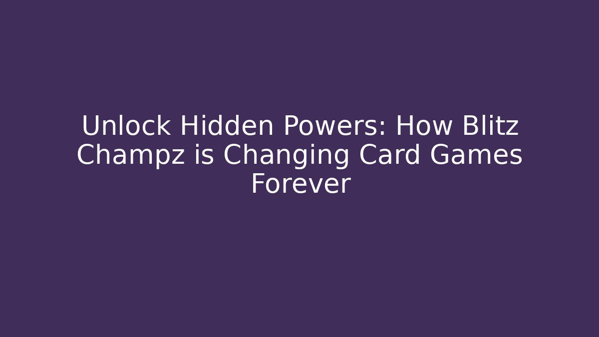 Unlock Hidden Powers: How Blitz Champz is Changing Card Games Forever