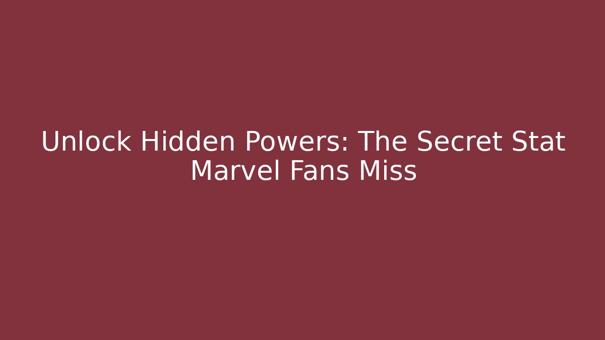 Unlock Hidden Powers: The Secret Stat Marvel Fans Miss