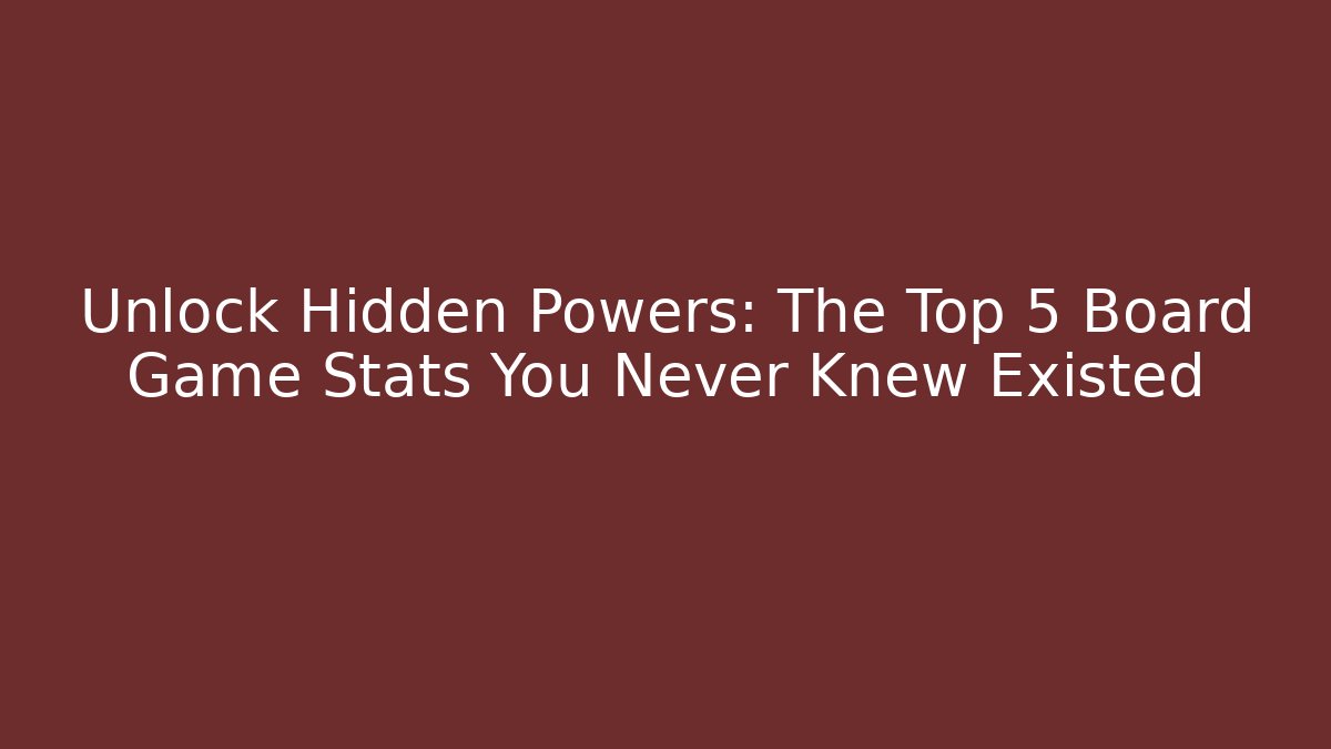 Unlock Hidden Powers: The Top 5 Board Game Stats You Never Knew Existed