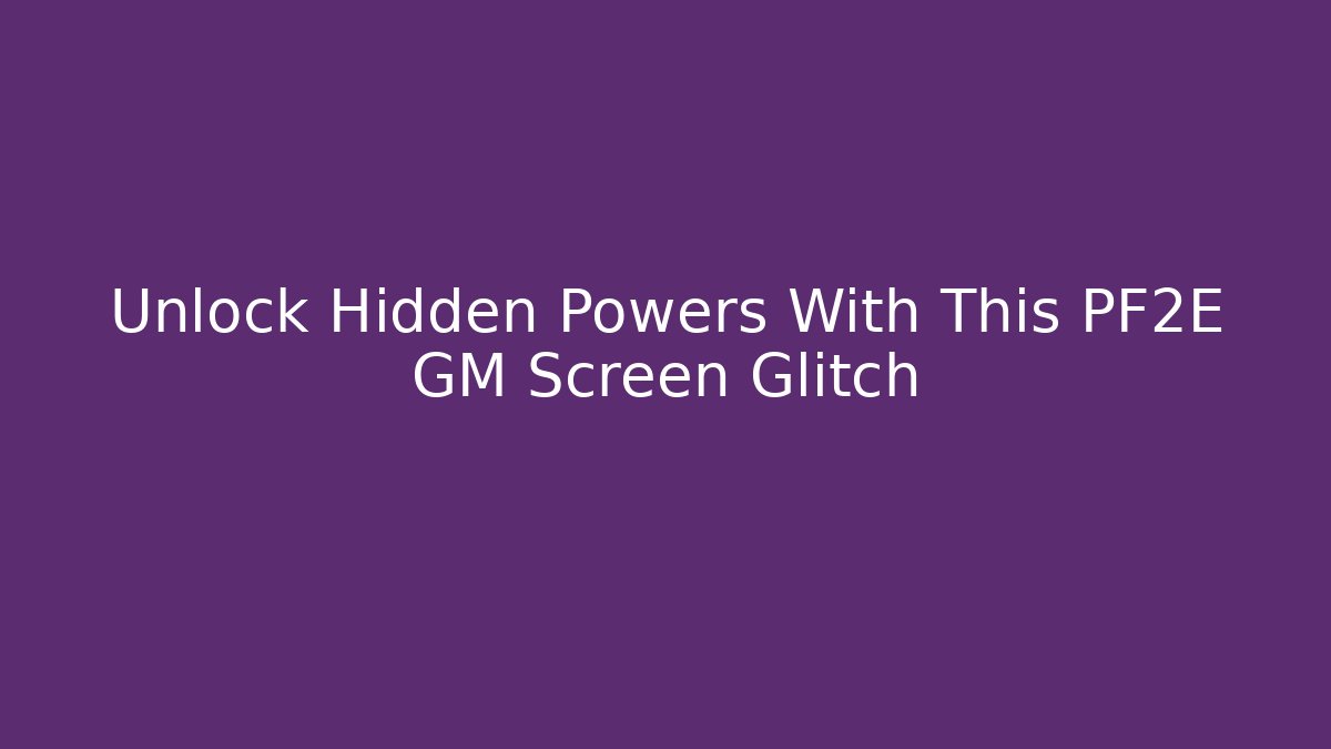 Unlock Hidden Powers With This PF2E GM Screen Glitch - Vintage E-Juice