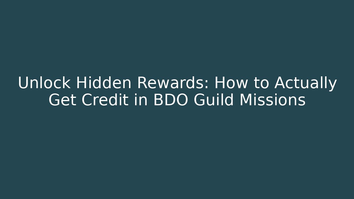 Unlock Hidden Rewards: How to Actually Get Credit in BDO Guild Missions