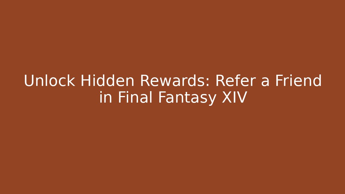 Unlock Hidden Rewards: Refer a Friend in Final Fantasy XIV