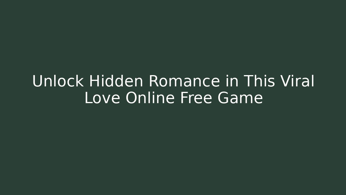 Unlock Hidden Romance in This Viral Love Online Free Game