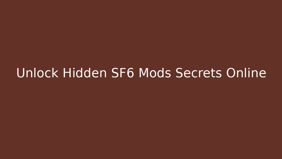 Unlock Hidden SF6 Mods Secrets Online