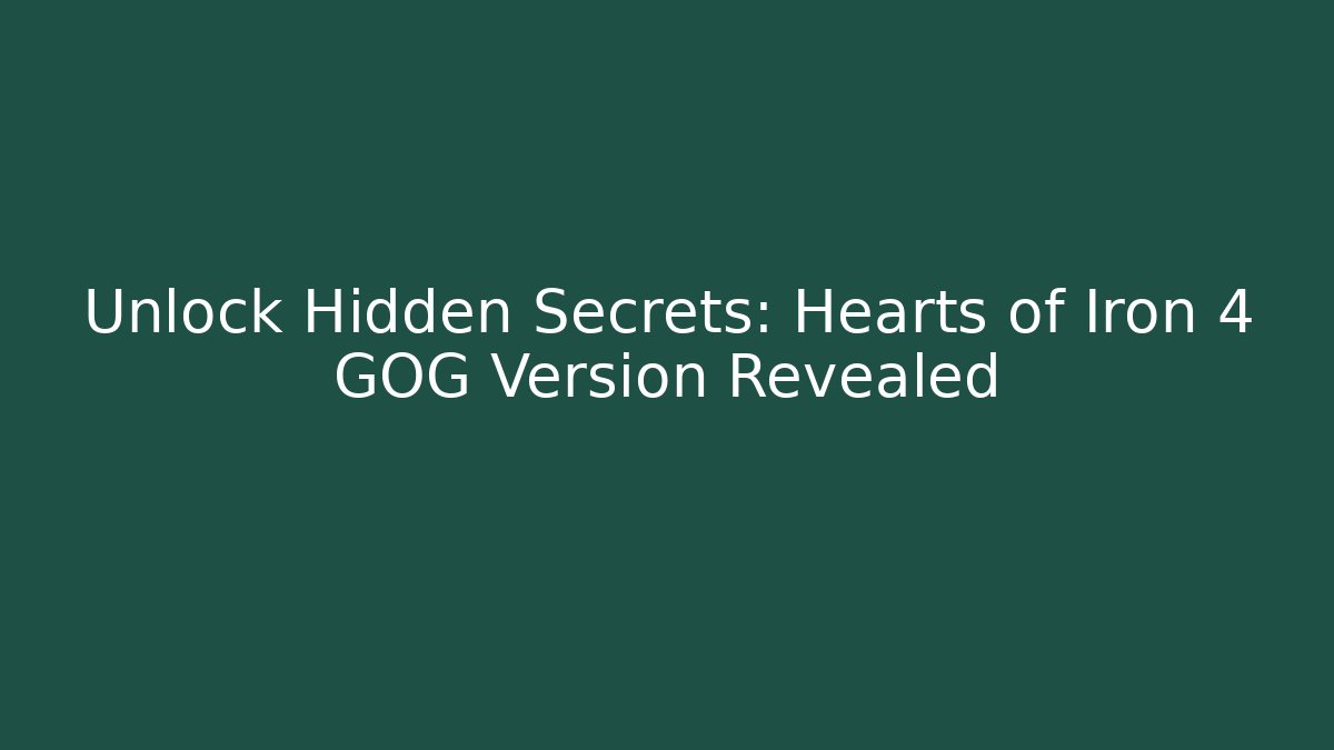 Unlock Hidden Secrets: Hearts of Iron 4 GOG Version Revealed - Vintage E-Juice