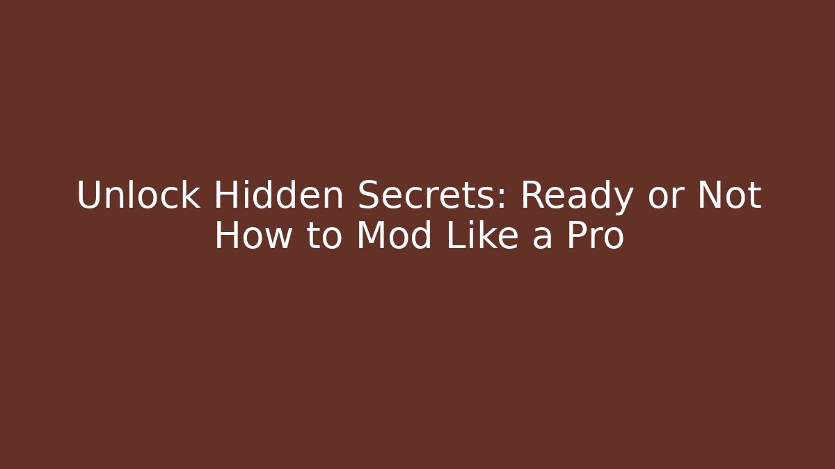 Unlock Hidden Secrets: Ready or Not How to Mod Like a Pro