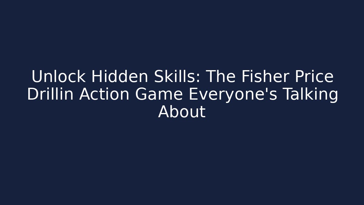 Unlock Hidden Skills: The Fisher Price Drillin Action Game Everyone's Talking About - Vintage E-Juice