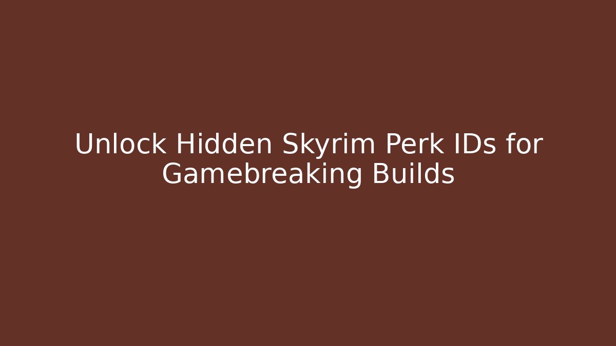 Unlock Hidden Skyrim Perk IDs for Gamebreaking Builds