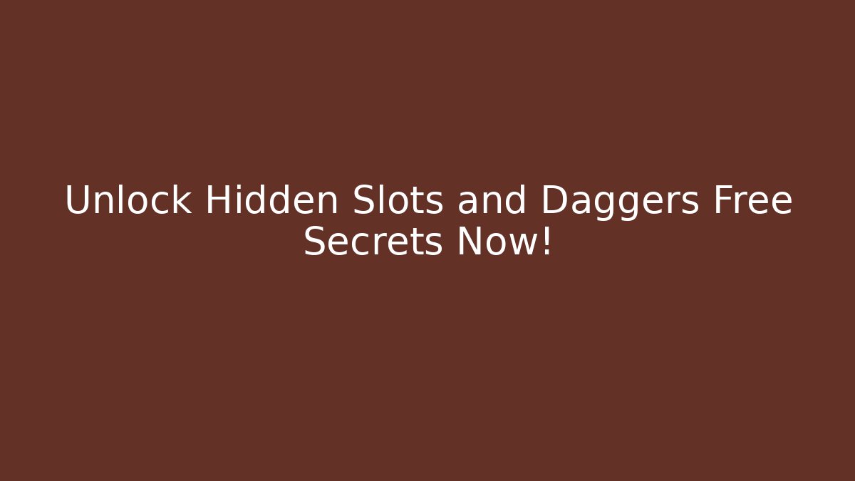 Unlock Hidden Slots and Daggers Free Secrets Now!