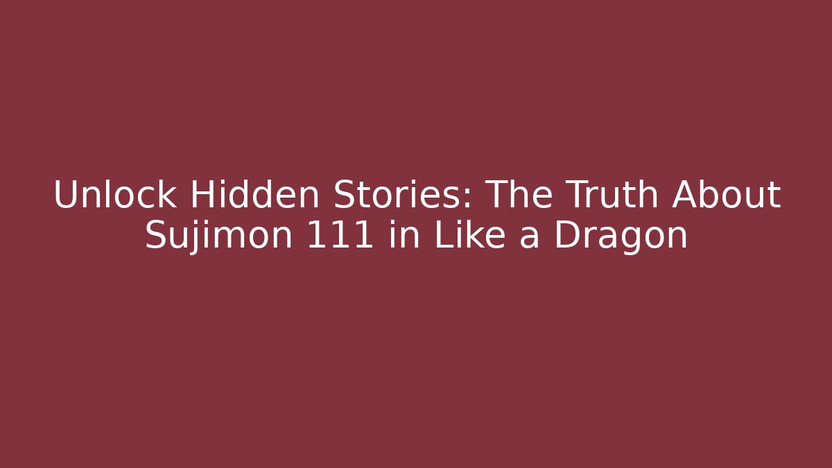Unlock Hidden Stories: The Truth About Sujimon 111 in Like a Dragon
