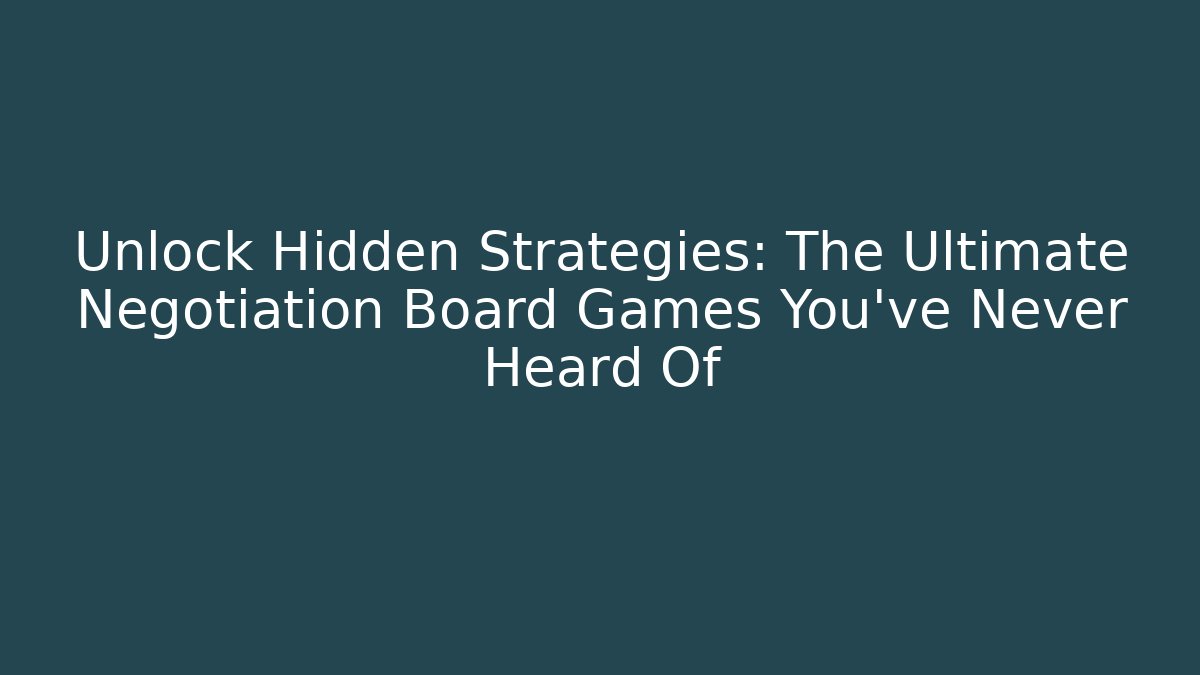 Unlock Hidden Strategies: The Ultimate Negotiation Board Games You’ve Never Heard Of